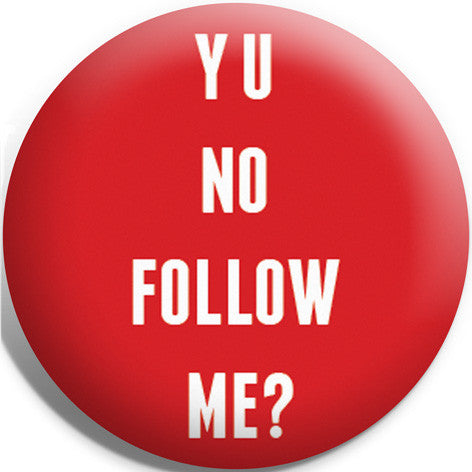 Y U No Follow Me Button Badge and Magnet